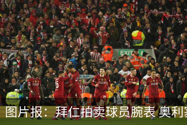 图片报：拜仁拍卖球员腕表 奥利塞的腕表目前已有人出价近9000欧