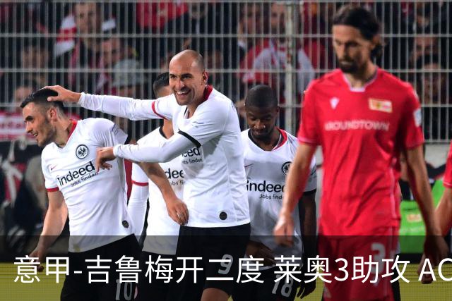 意甲-吉鲁梅开二度 莱奥3助攻 AC米兰3-0完胜夺冠