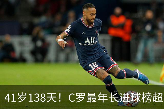 41岁138天！C罗最年长进球榜超佩佩 最年长双响榜霸榜